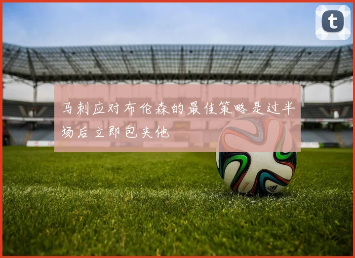 马刺应对布伦森的最佳策略是过半场后立即包夹他