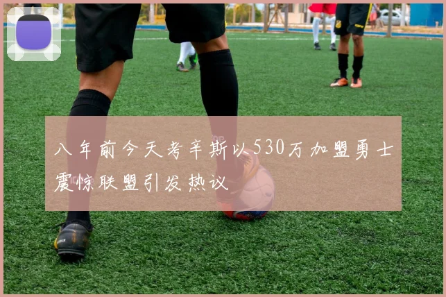 八年前今天考辛斯以530万加盟勇士震惊联盟引发热议